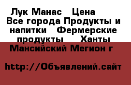 Лук Манас › Цена ­ 8 - Все города Продукты и напитки » Фермерские продукты   . Ханты-Мансийский,Мегион г.